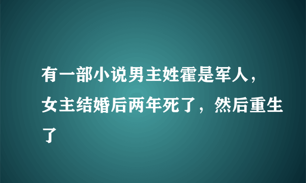 有一部小说男主姓霍是军人，女主结婚后两年死了，然后重生了