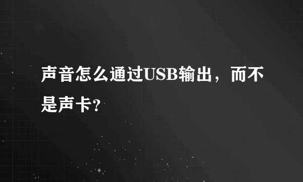 声音怎么通过USB输出，而不是声卡？