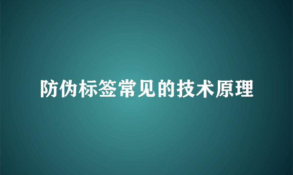 防伪标签常见的技术原理