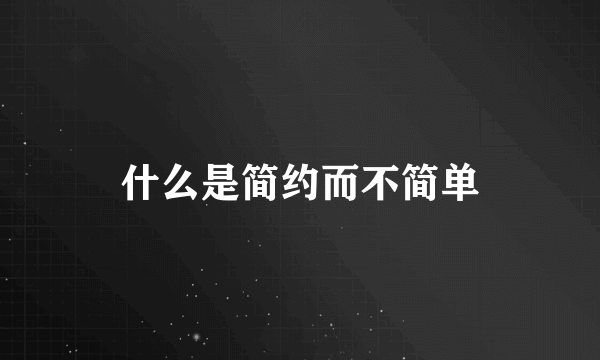 什么是简约而不简单