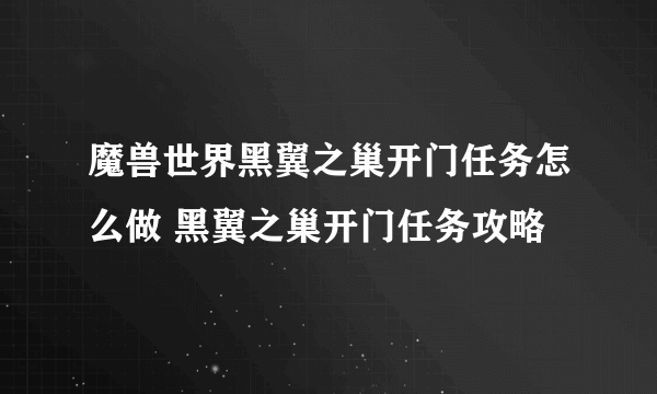 魔兽世界黑翼之巢开门任务怎么做 黑翼之巢开门任务攻略