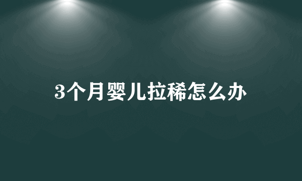 3个月婴儿拉稀怎么办