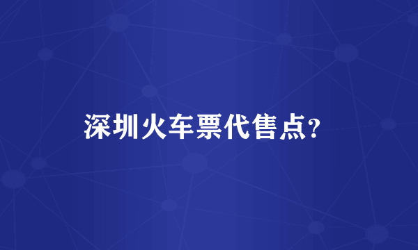 深圳火车票代售点？