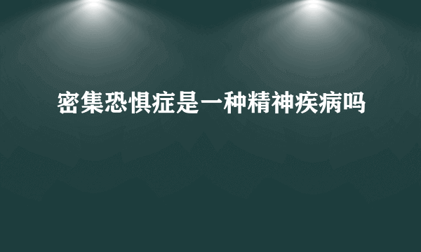 密集恐惧症是一种精神疾病吗