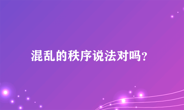 混乱的秩序说法对吗？