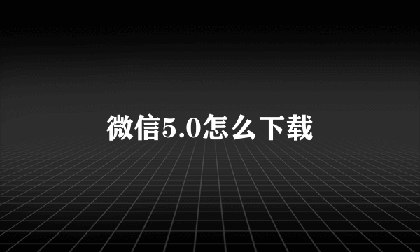 微信5.0怎么下载