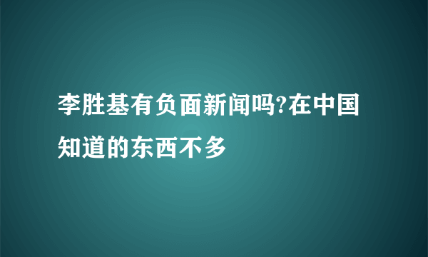 李胜基有负面新闻吗?在中国知道的东西不多