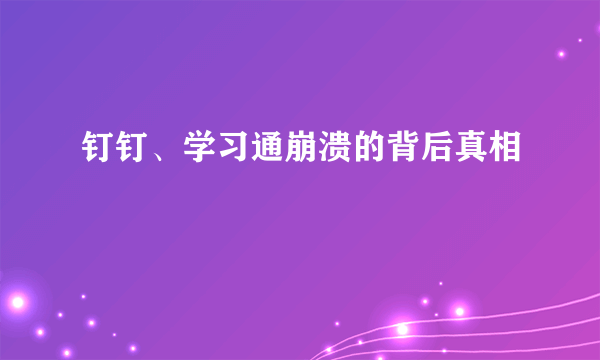 钉钉、学习通崩溃的背后真相