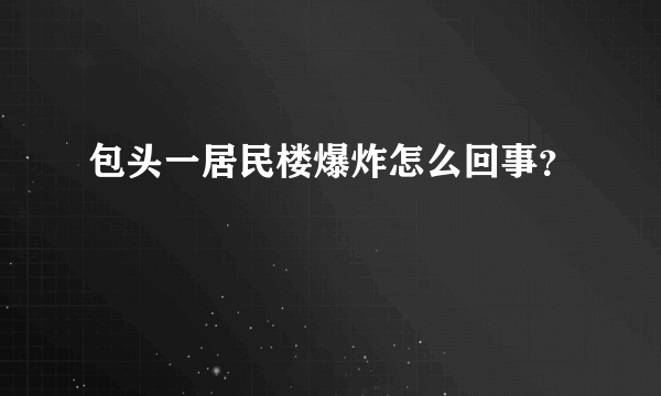 包头一居民楼爆炸怎么回事？