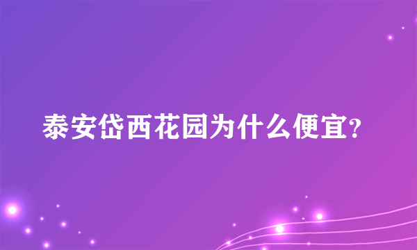 泰安岱西花园为什么便宜？