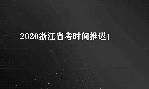 2020浙江省考时间推迟！