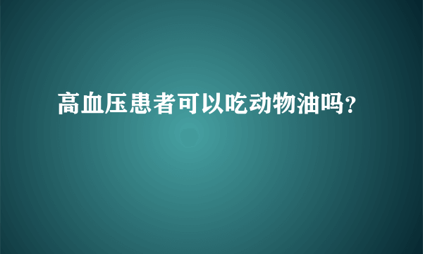 高血压患者可以吃动物油吗？