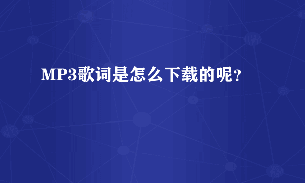 MP3歌词是怎么下载的呢？