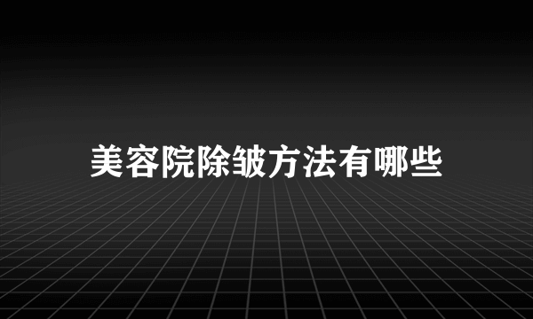 美容院除皱方法有哪些