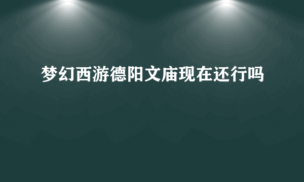 梦幻西游德阳文庙现在还行吗