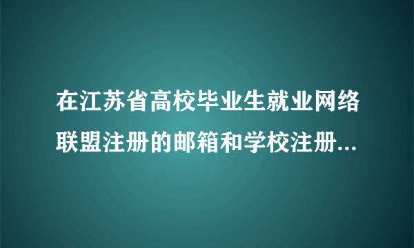 在江苏省高校毕业生就业网络联盟注册的邮箱和学校注册的邮箱不一样，可以吗