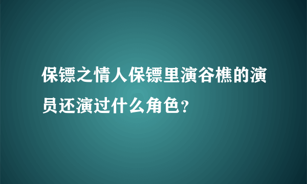 保镖之情人保镖里演谷樵的演员还演过什么角色？