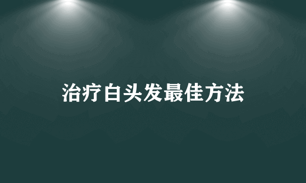 治疗白头发最佳方法