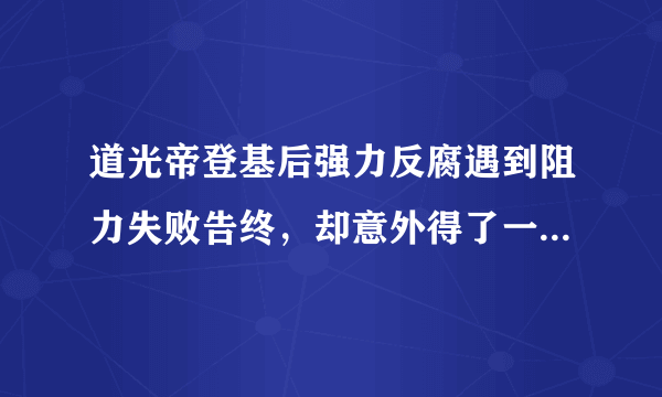 道光帝登基后强力反腐遇到阻力失败告终，却意外得了一个名号，这个名号是什么？