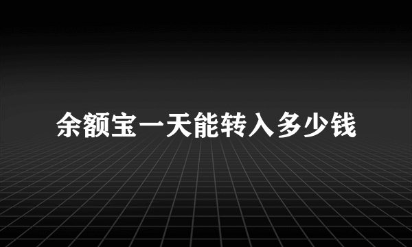 余额宝一天能转入多少钱