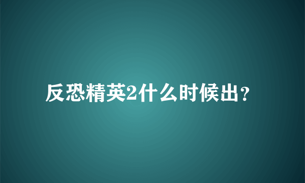 反恐精英2什么时候出？