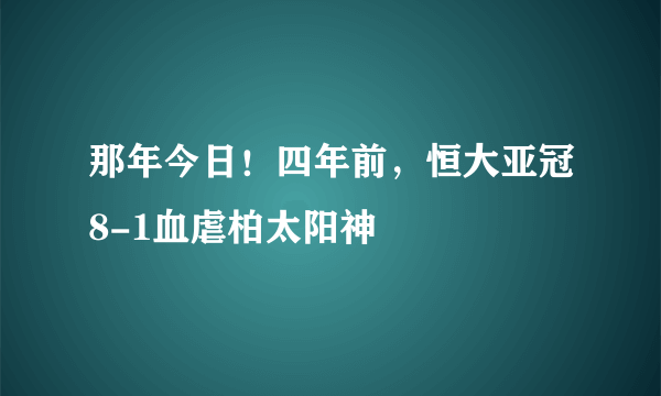 那年今日！四年前，恒大亚冠8-1血虐柏太阳神