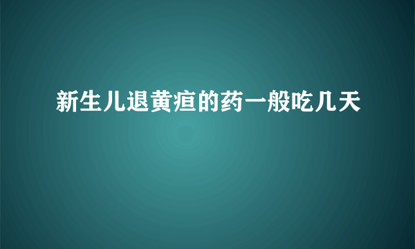 新生儿退黄疸的药一般吃几天