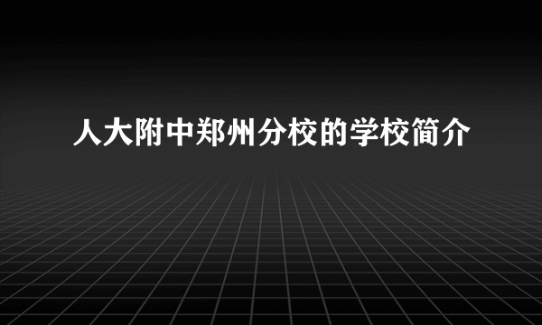 人大附中郑州分校的学校简介