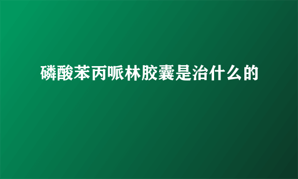 磷酸苯丙哌林胶囊是治什么的