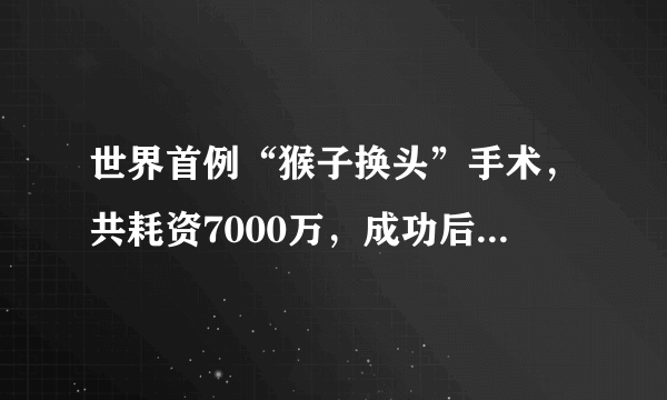 世界首例“猴子换头”手术，共耗资7000万，成功后猴子活了多久？