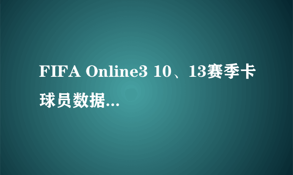 FIFA Online3 10、13赛季卡球员数据对比分析 各位置球员推荐