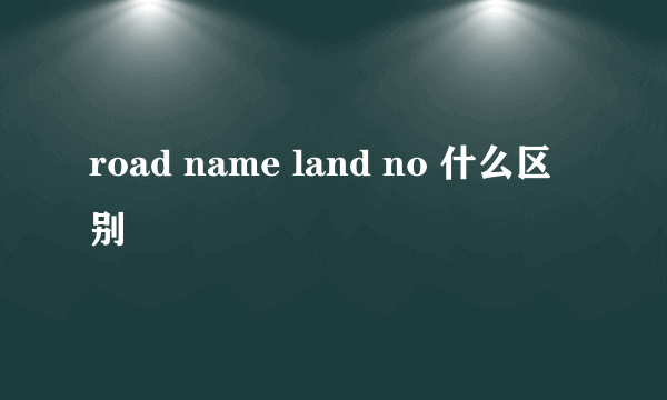 road name land no 什么区别