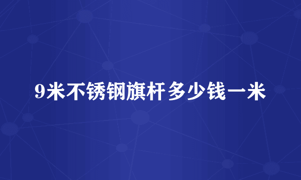 9米不锈钢旗杆多少钱一米