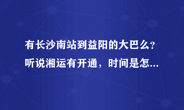 有长沙南站到益阳的大巴么？听说湘运有开通，时间是怎么样的？