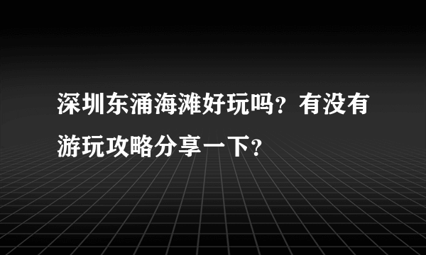 深圳东涌海滩好玩吗？有没有游玩攻略分享一下？