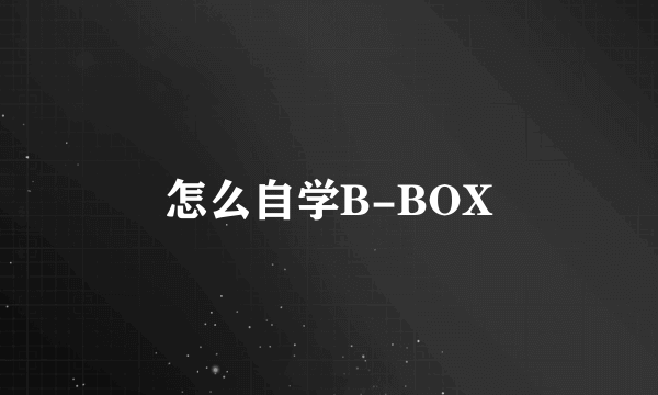 怎么自学B-BOX