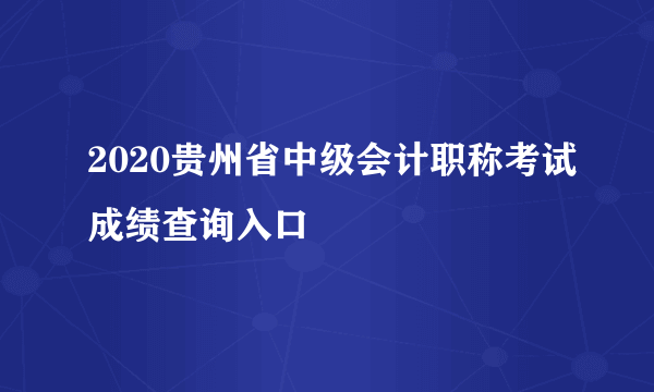 2020贵州省中级会计职称考试成绩查询入口