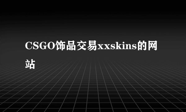 CSGO饰品交易xxskins的网站