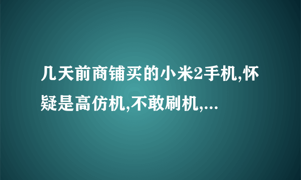 几天前商铺买的小米2手机,怀疑是高仿机,不敢刷机,上安卓优化大师和腾讯管家硬件检测数据求教……