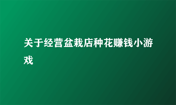 关于经营盆栽店种花赚钱小游戏