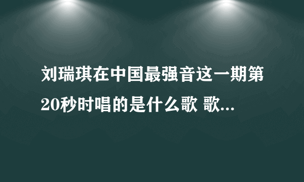 刘瑞琪在中国最强音这一期第20秒时唱的是什么歌 歌词是 如果你真的爱我