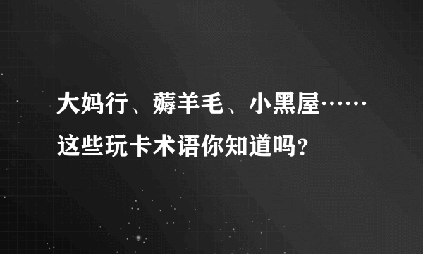 大妈行、薅羊毛、小黑屋……这些玩卡术语你知道吗？