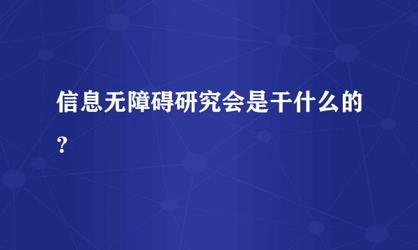 信息无障碍研究会是干什么的？