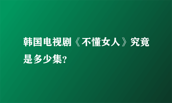 韩国电视剧《不懂女人》究竟是多少集？