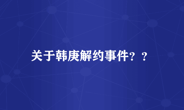 关于韩庚解约事件？？