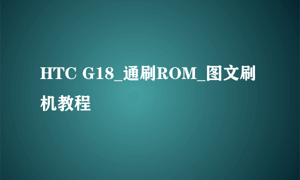 HTC G18_通刷ROM_图文刷机教程