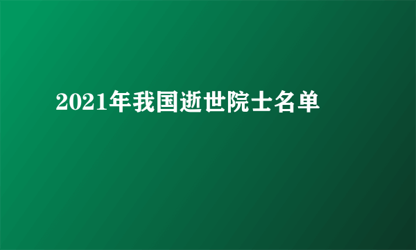 2021年我国逝世院士名单