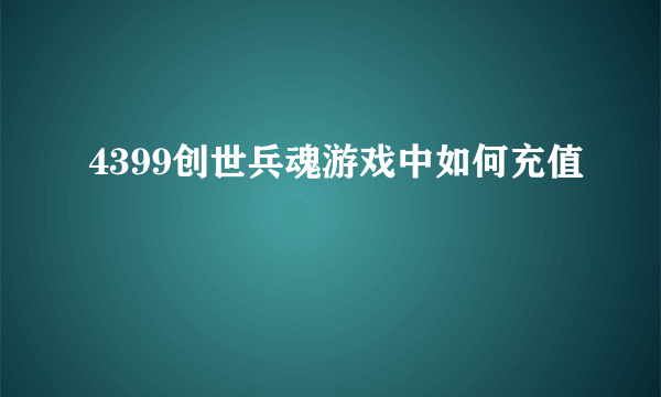 4399创世兵魂游戏中如何充值