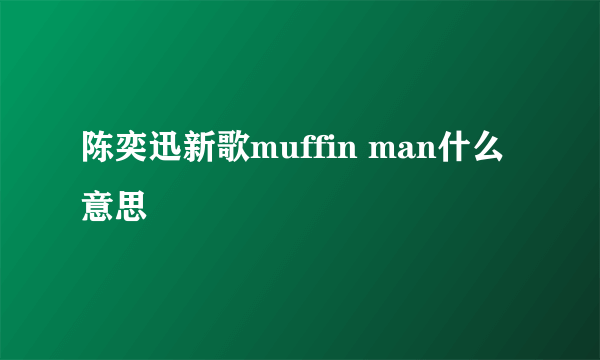 陈奕迅新歌muffin man什么意思