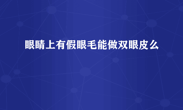 眼睛上有假眼毛能做双眼皮么